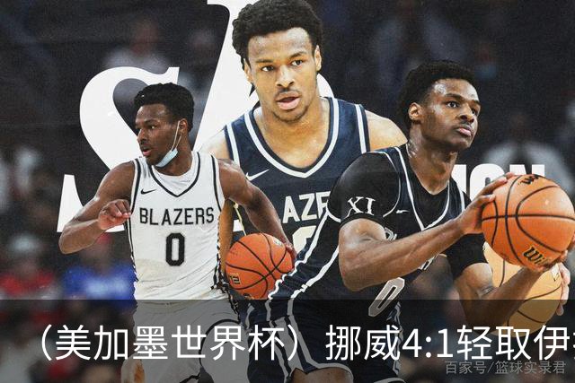 （美加墨世界杯）挪威4:1轻取伊拉克 终结亚足联球队不败战绩